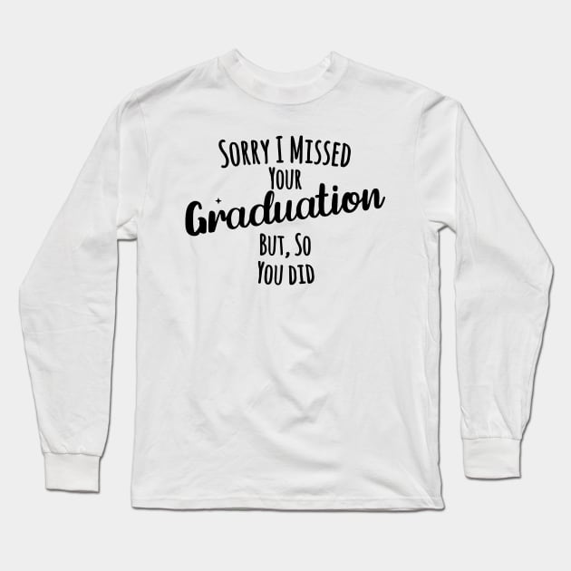 Sorry I missed your graduation but, so you did Long Sleeve T-Shirt by Medhidji